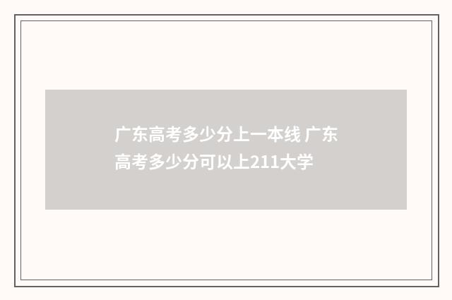 广东高考多少分上一本线 广东高考多少分可以上211大学