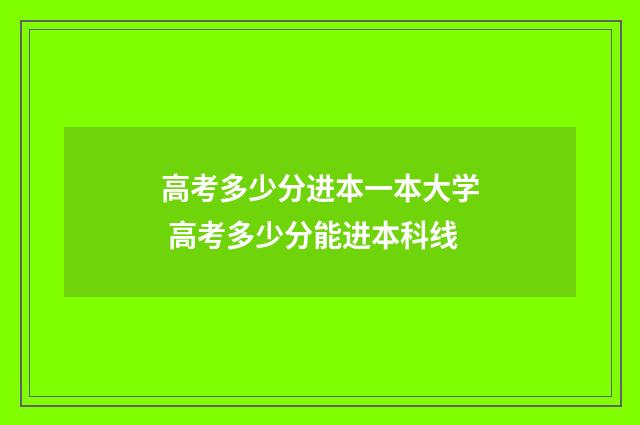 高考多少分进本一本大学 高考多少分能进本科线