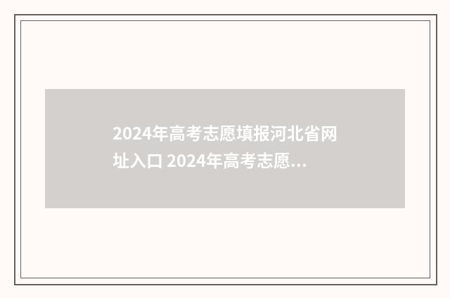2024年高考志愿填报河北省网址入口 2024年高考志愿填报表