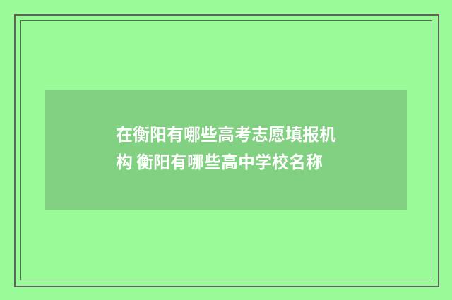 在衡阳有哪些高考志愿填报机构 衡阳有哪些高中学校名称