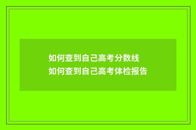 如何查到自己高考分数线 如何查到自己高考体检报告