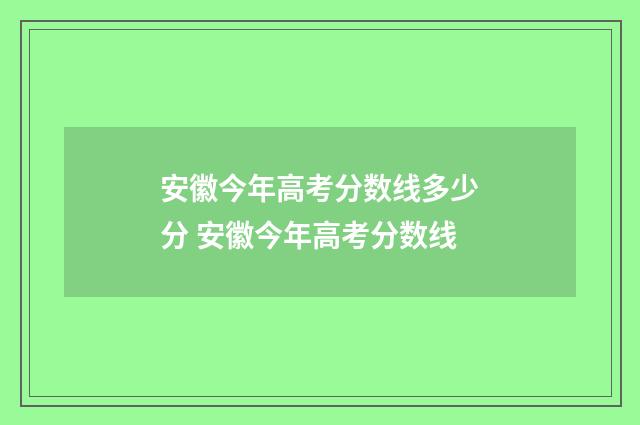 安徽今年高考分数线多少分 安徽今年高考分数线