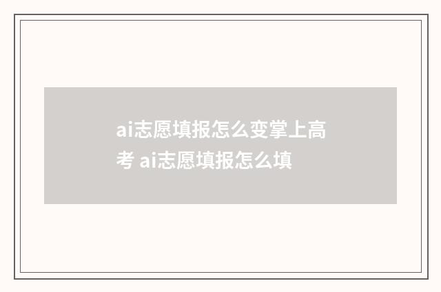ai志愿填报怎么变掌上高考 ai志愿填报怎么填