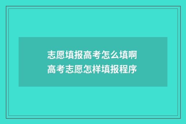 志愿填报高考怎么填啊 高考志愿怎样填报程序
