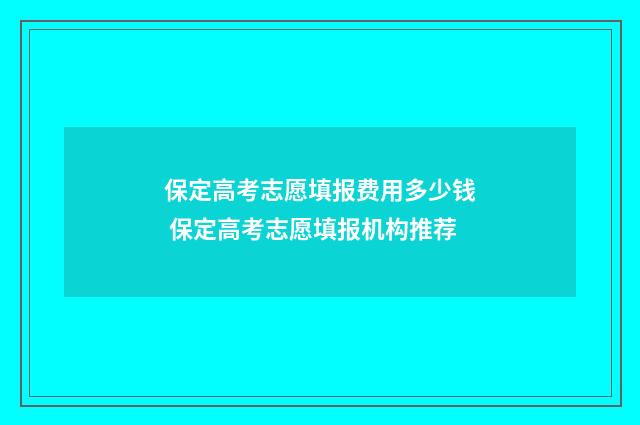 保定高考志愿填报费用多少钱 保定高考志愿填报机构推荐
