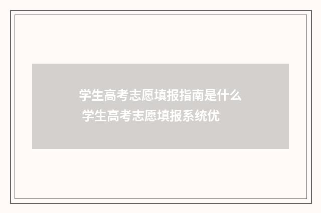 学生高考志愿填报指南是什么 学生高考志愿填报系统优
