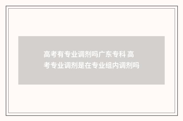 高考有专业调剂吗广东专科 高考专业调剂是在专业组内调剂吗