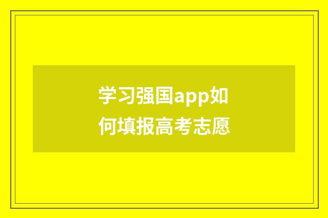 学习强国app如何填报高考志愿