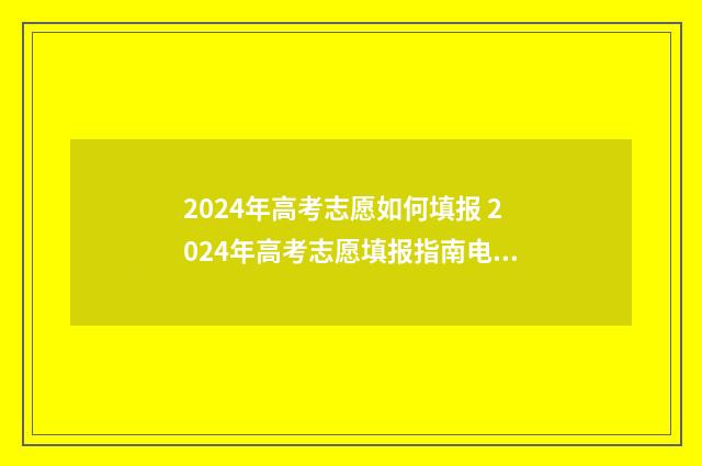 2024年高考志愿如何填报 2024年高考志愿填报指南电子版