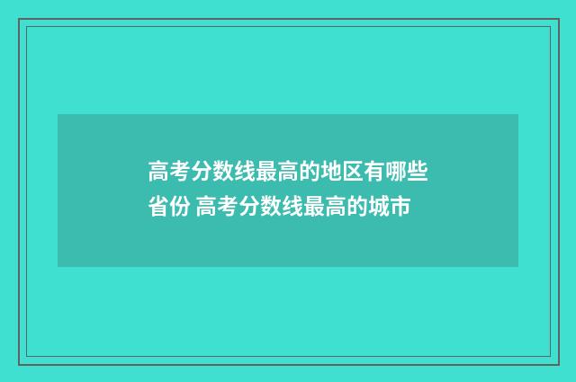 高考分数线最高的地区有哪些省份 高考分数线最高的城市