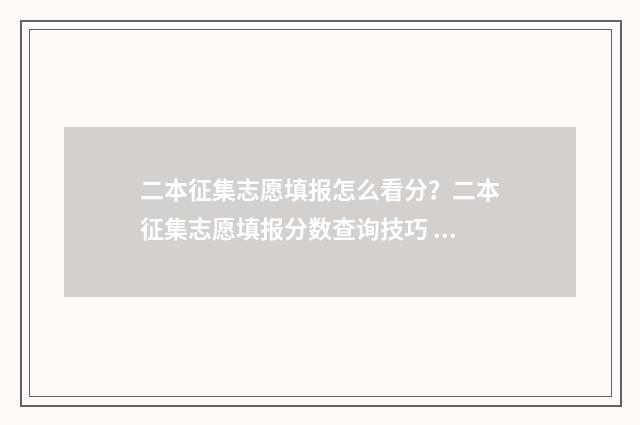 二本征集志愿填报怎么看分？二本征集志愿填报分数查询技巧 二本征集志愿填了会影响专科录取吗