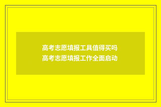 高考志愿填报工具值得买吗 高考志愿填报工作全面启动