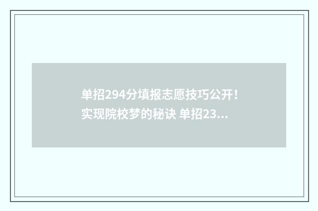 单招294分填报志愿技巧公开！实现院校梦的秘诀 单招238分