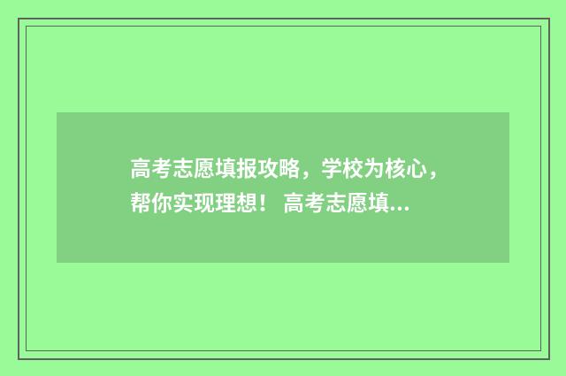 高考志愿填报攻略，学校为核心，帮你实现理想！ 高考志愿填报攻略学校