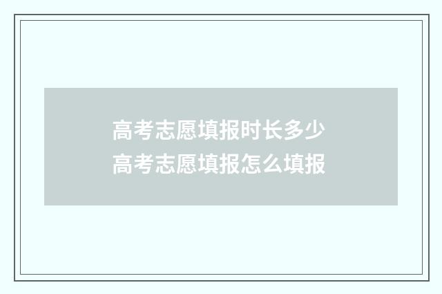 高考志愿填报时长多少 高考志愿填报怎么填报