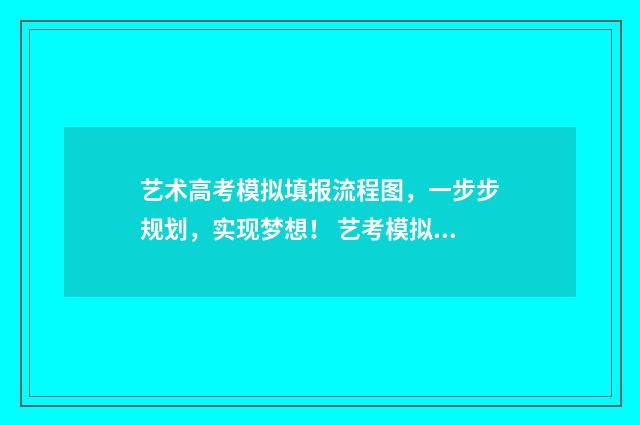 艺术高考模拟填报流程图，一步步规划，实现梦想！ 艺考模拟考