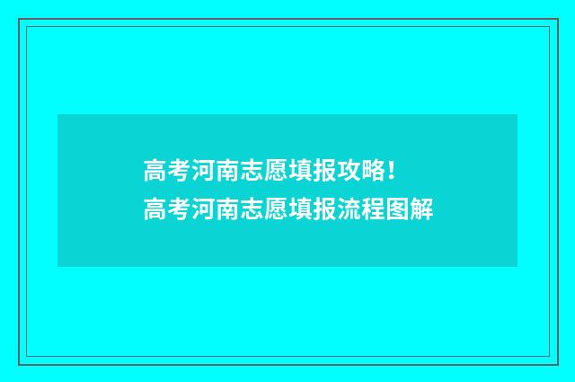 高考河南志愿填报攻略！ 高考河南志愿填报流程图解