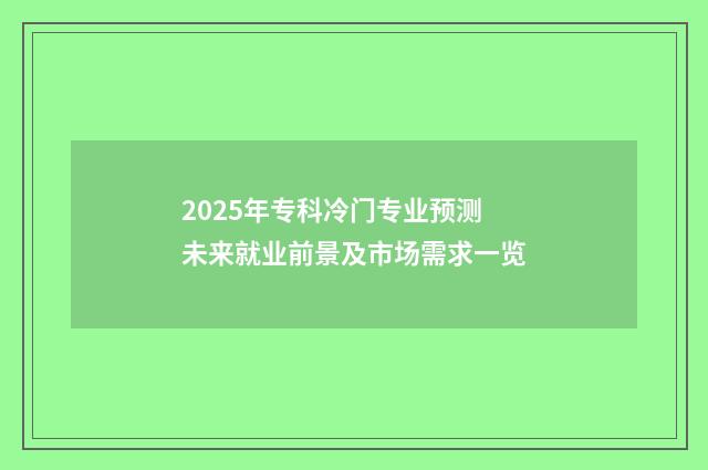 2025年专科冷门专业预测未来就业前景及市场需求一览