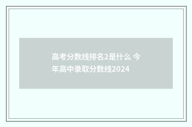 高考分数线排名2是什么 今年高中录取分数线2024