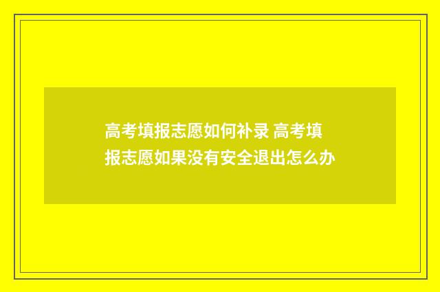 高考填报志愿如何补录 高考填报志愿如果没有安全退出怎么办