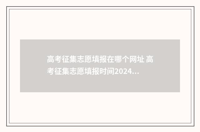 高考征集志愿填报在哪个网址 高考征集志愿填报时间2024年时间表