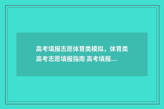 高考填报志愿体育类模拟，体育类高考志愿填报指南 高考填报志愿体检结论标黑是什么意思