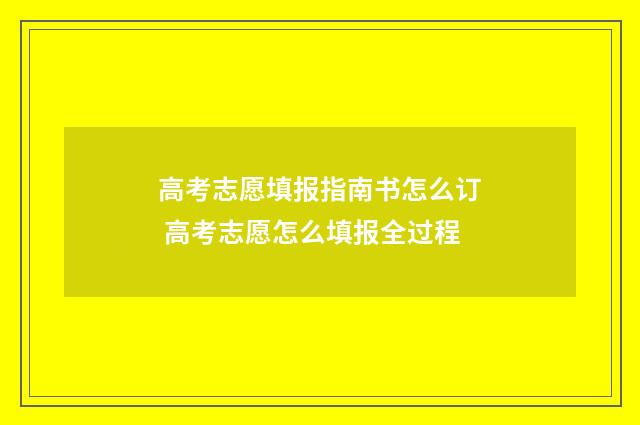 高考志愿填报指南书怎么订 高考志愿怎么填报全过程