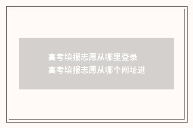 高考填报志愿从哪里登录 高考填报志愿从哪个网址进