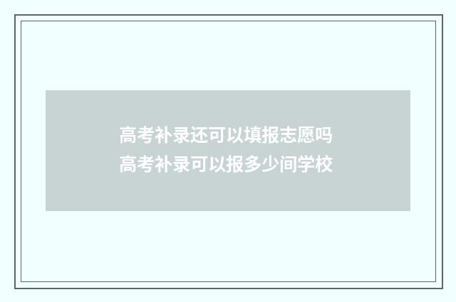 高考补录还可以填报志愿吗 高考补录可以报多少间学校