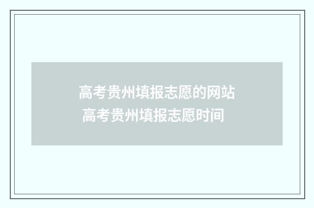 高考贵州填报志愿的网站 高考贵州填报志愿时间