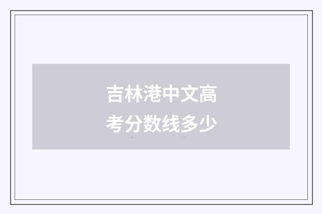 吉林港中文高考分数线多少