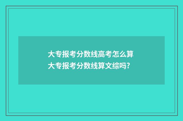 大专报考分数线高考怎么算 大专报考分数线算文综吗?