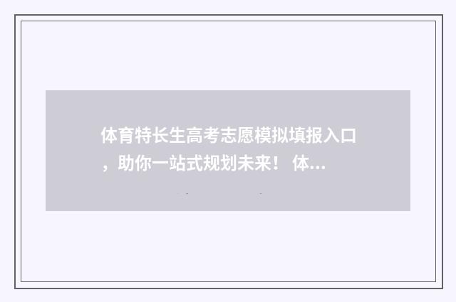 体育特长生高考志愿模拟填报入口，助你一站式规划未来！ 体育特长生高考分数线