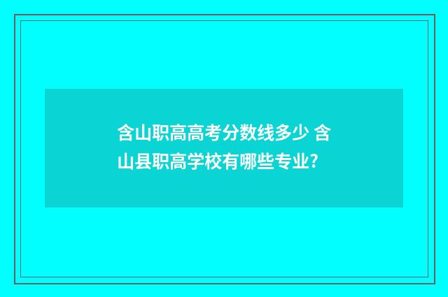 含山职高高考分数线多少 含山县职高学校有哪些专业?