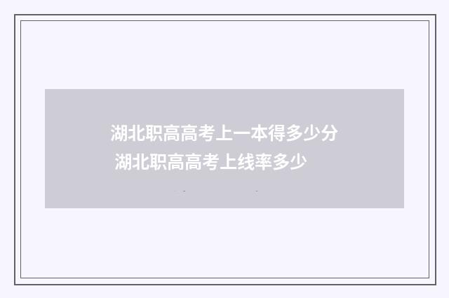 湖北职高高考上一本得多少分 湖北职高高考上线率多少