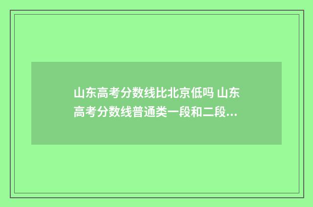 山东高考分数线比北京低吗 山东高考分数线普通类一段和二段的区别