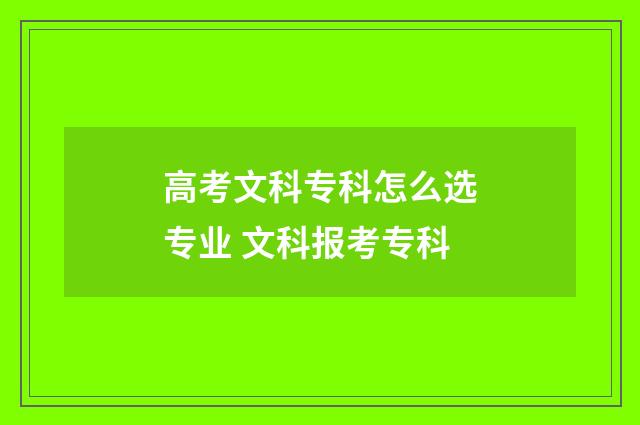 高考文科专科怎么选专业 文科报考专科