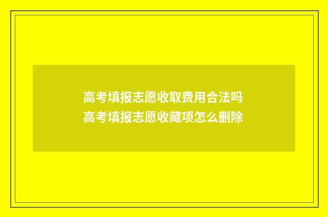 高考填报志愿收取费用合法吗 高考填报志愿收藏项怎么删除