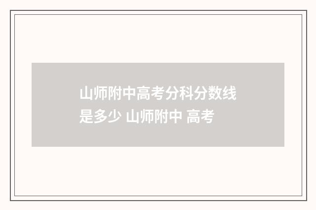 山师附中高考分科分数线是多少 山师附中 高考