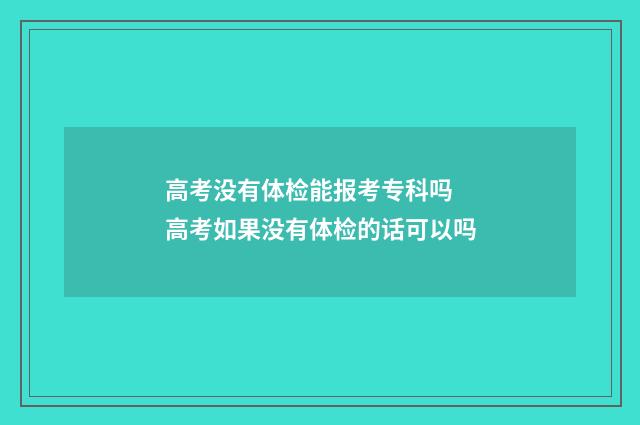 高考没有体检能报考专科吗 高考如果没有体检的话可以吗