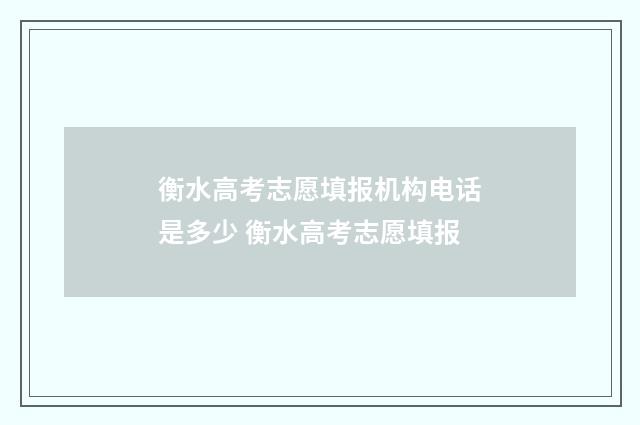 衡水高考志愿填报机构电话是多少 衡水高考志愿填报