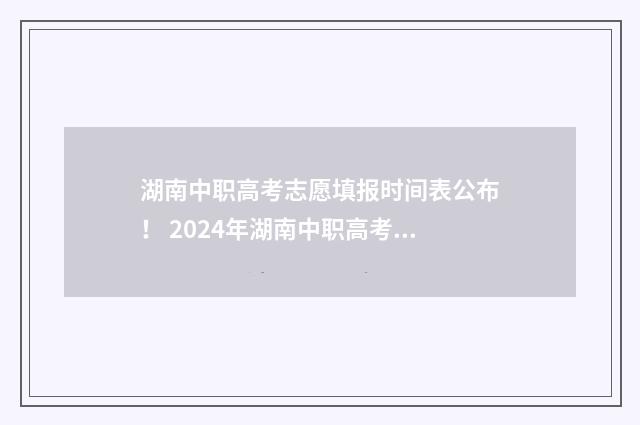 湖南中职高考志愿填报时间表公布！ 2024年湖南中职高考政策