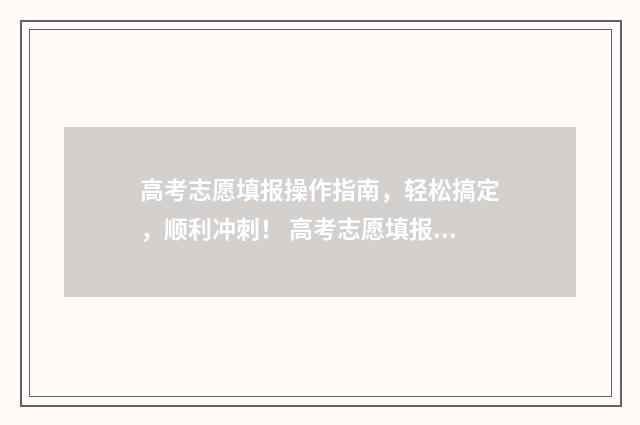 高考志愿填报操作指南，轻松搞定，顺利冲刺！ 高考志愿填报操作