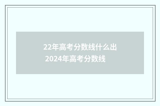 22年高考分数线什么出 2024年高考分数线