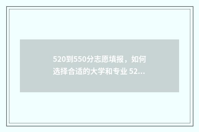 520到550分志愿填报，如何选择合适的大学和专业 520到550分能上什么大学