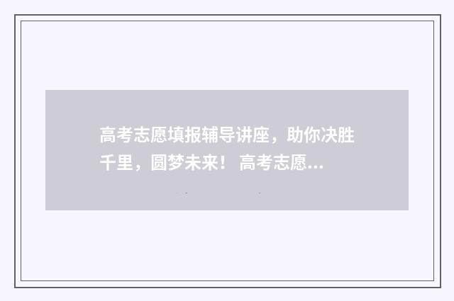 高考志愿填报辅导讲座，助你决胜千里，圆梦未来！ 高考志愿填报辅系统