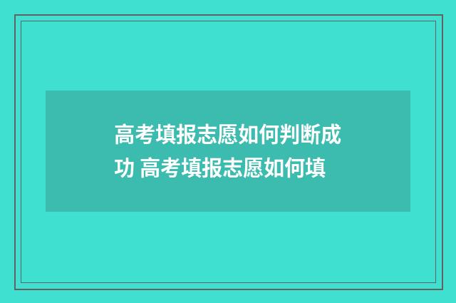 高考填报志愿如何判断成功 高考填报志愿如何填