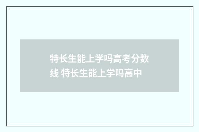 特长生能上学吗高考分数线 特长生能上学吗高中