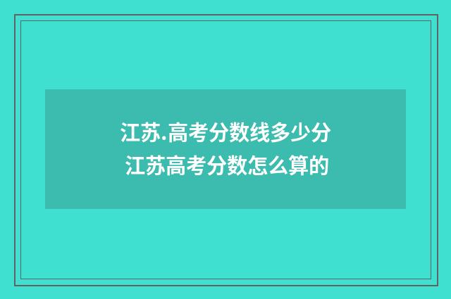 江苏.高考分数线多少分 江苏高考分数怎么算的
