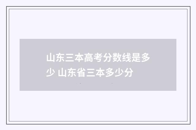 山东三本高考分数线是多少 山东省三本多少分